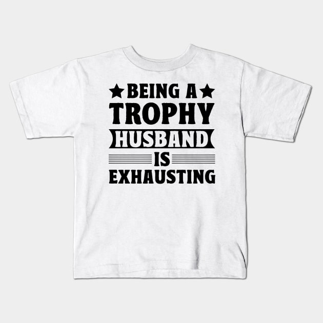 Being a trophy husband is exhausting Kids T-Shirt by badrianovic